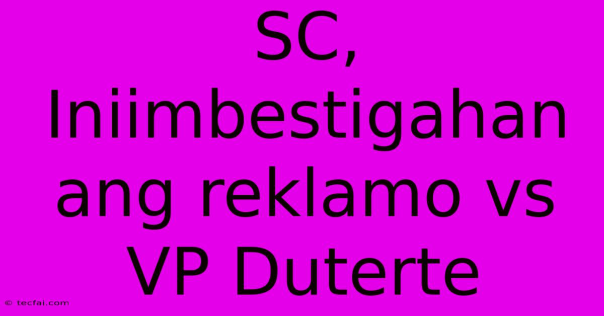 SC, Iniimbestigahan Ang Reklamo Vs VP Duterte