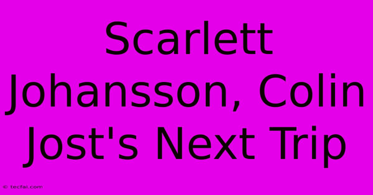 Scarlett Johansson, Colin Jost's Next Trip