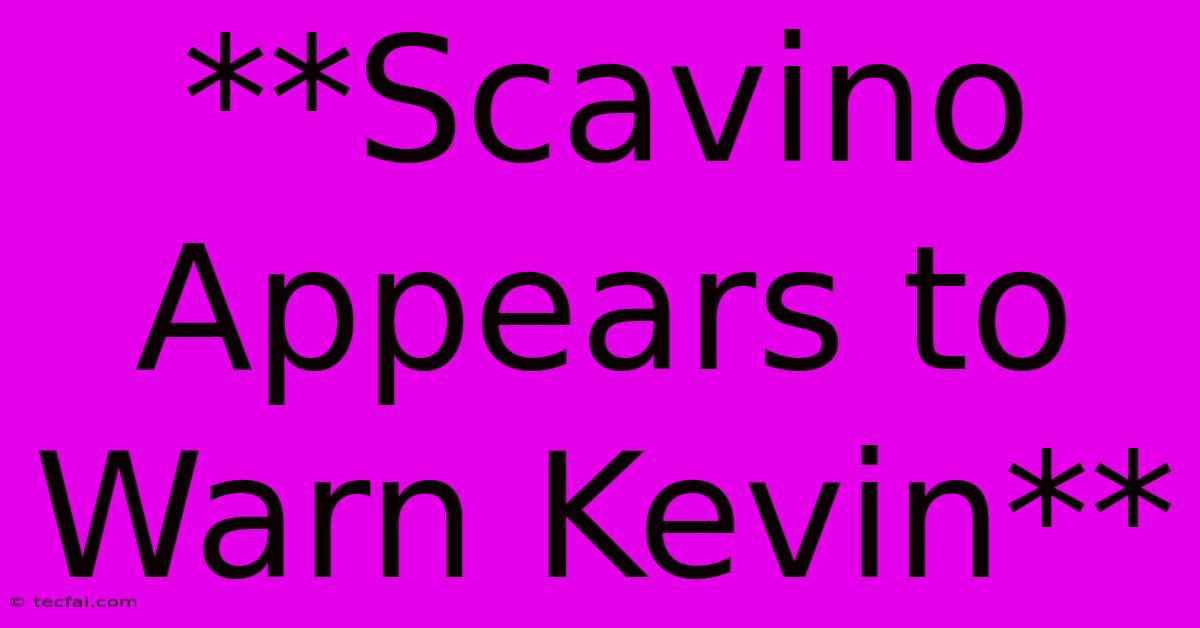 **Scavino Appears To Warn Kevin** 