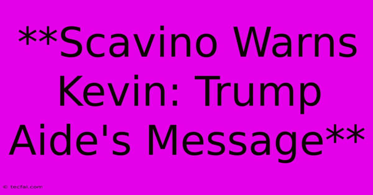 **Scavino Warns Kevin: Trump Aide's Message**