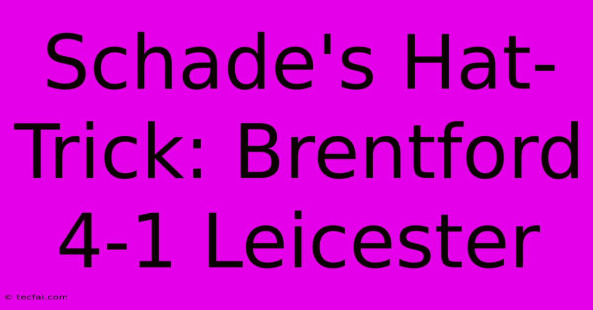 Schade's Hat-Trick: Brentford 4-1 Leicester