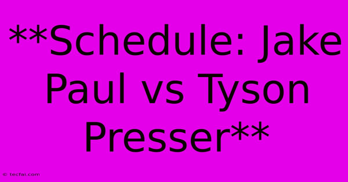 **Schedule: Jake Paul Vs Tyson Presser** 