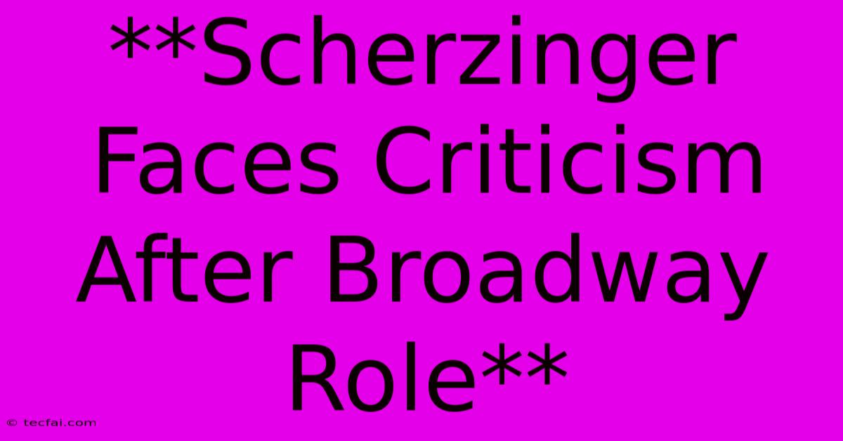 **Scherzinger Faces Criticism After Broadway Role**