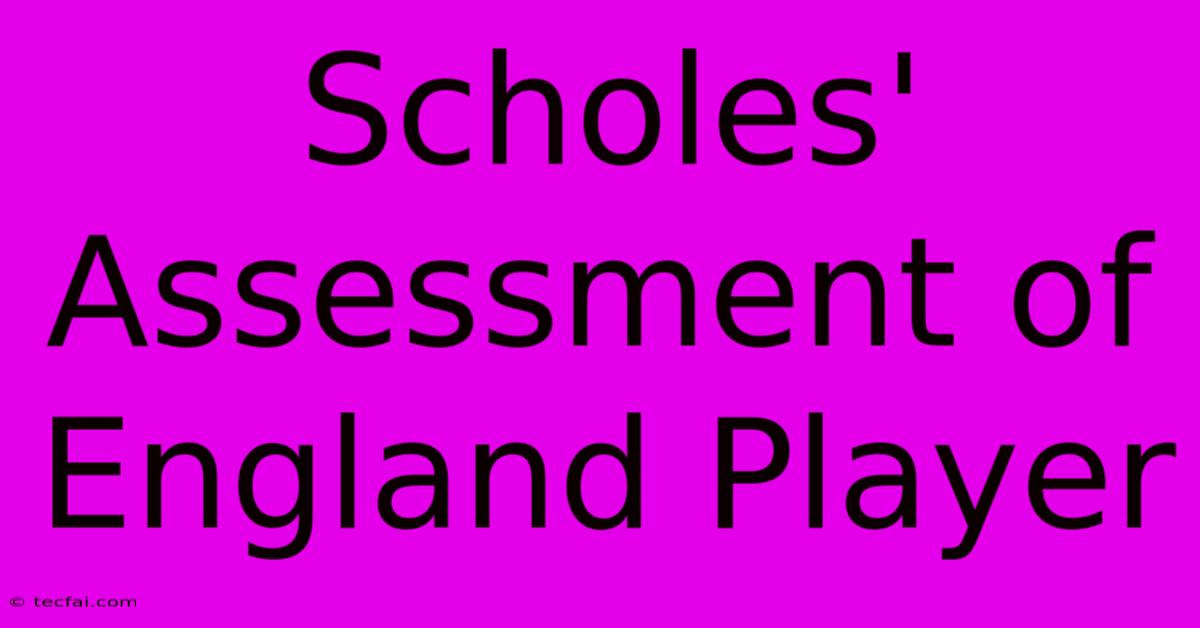 Scholes' Assessment Of England Player