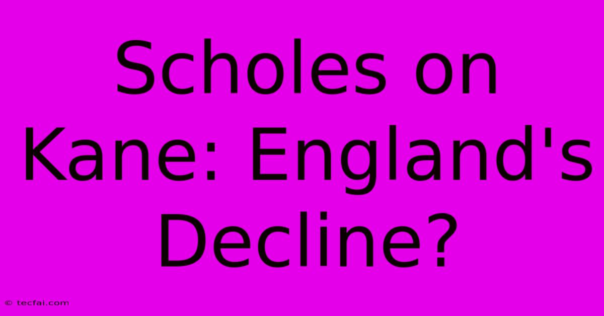 Scholes On Kane: England's Decline?