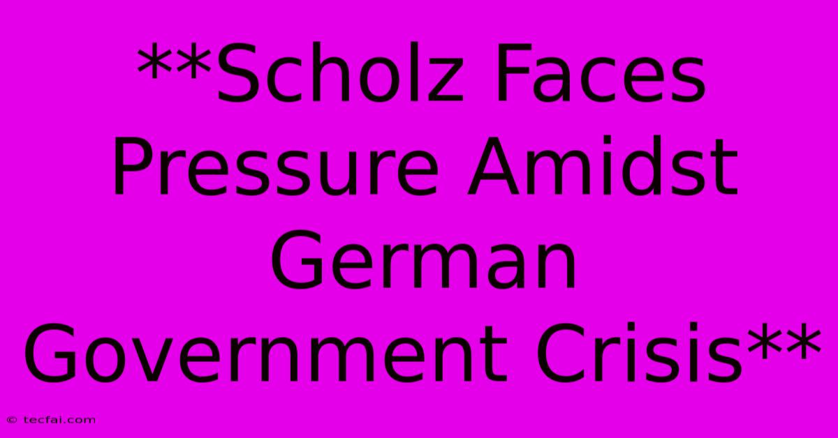 **Scholz Faces Pressure Amidst German Government Crisis**