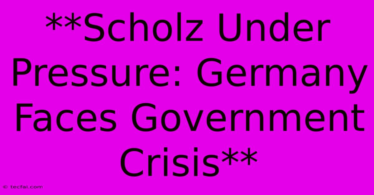 **Scholz Under Pressure: Germany Faces Government Crisis** 