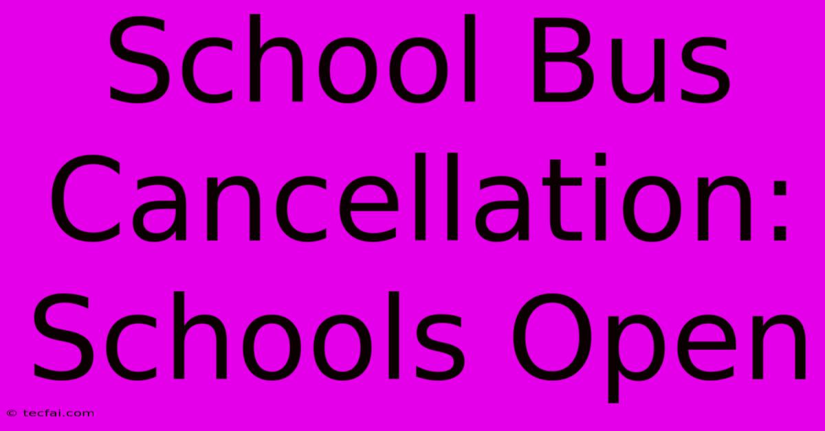 School Bus Cancellation: Schools Open