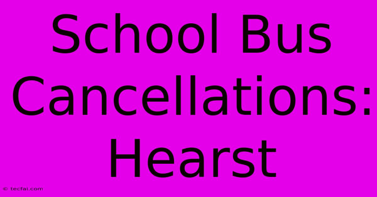 School Bus Cancellations: Hearst