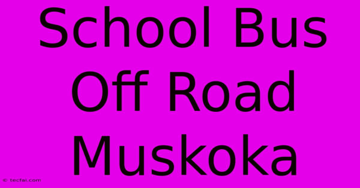 School Bus Off Road Muskoka