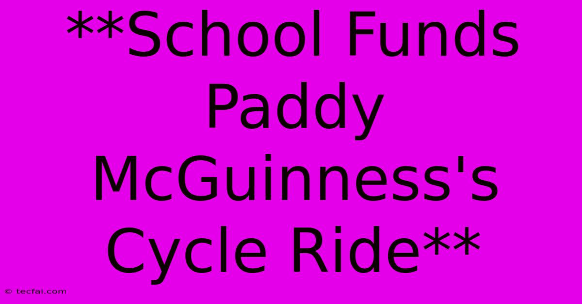 **School Funds Paddy McGuinness's Cycle Ride** 