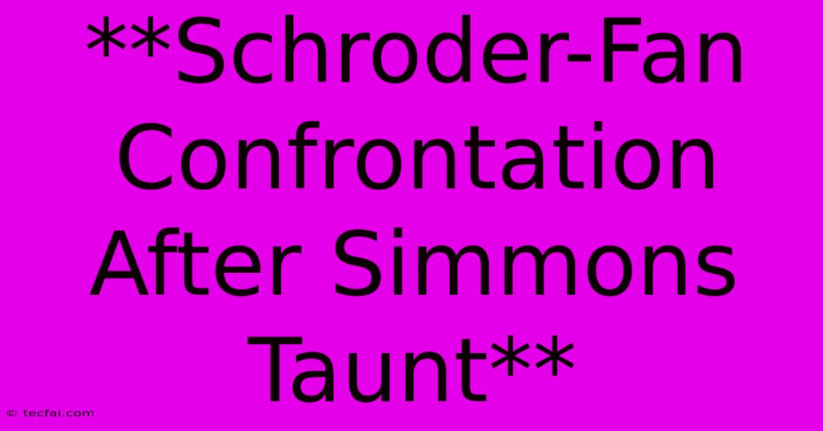 **Schroder-Fan Confrontation After Simmons Taunt**