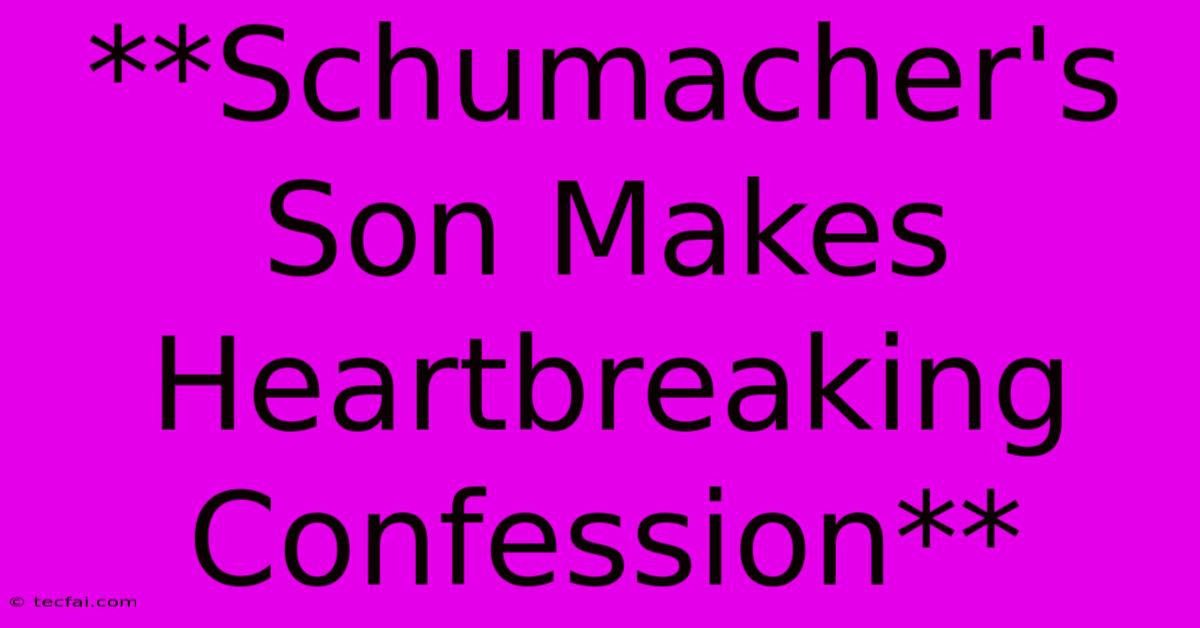 **Schumacher's Son Makes Heartbreaking Confession**