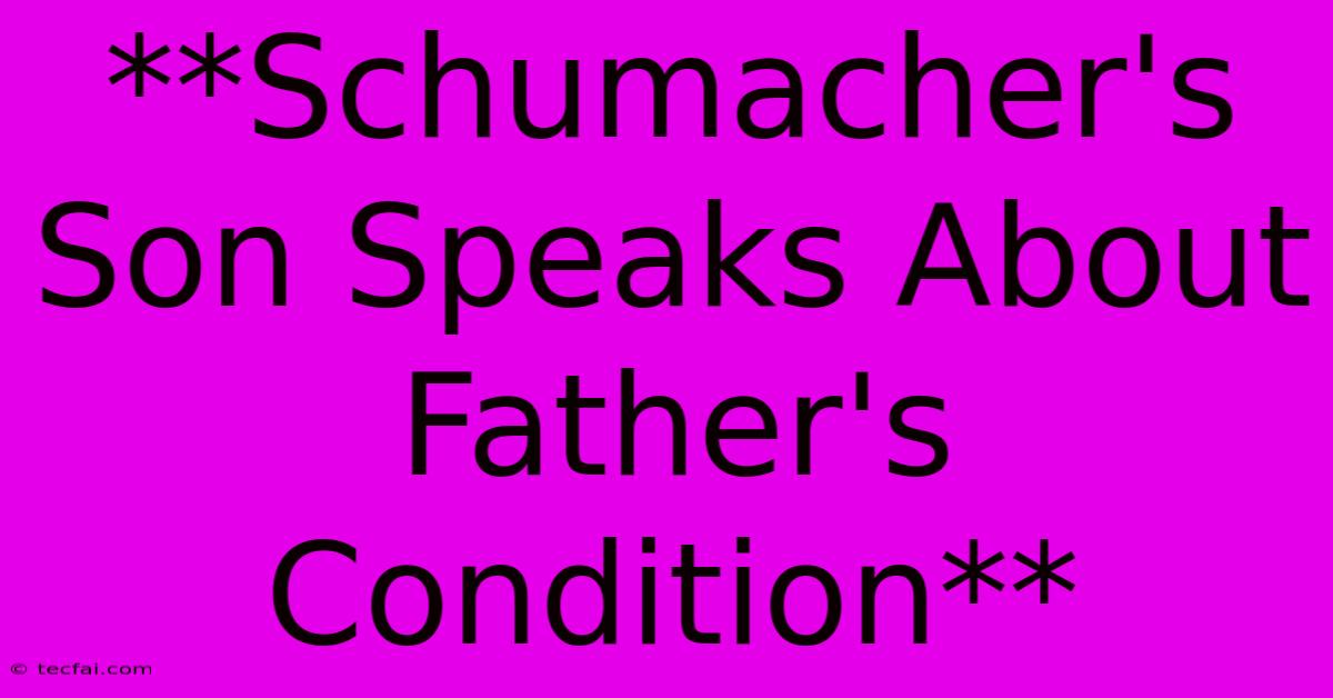 **Schumacher's Son Speaks About Father's Condition**