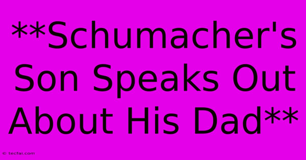 **Schumacher's Son Speaks Out About His Dad** 