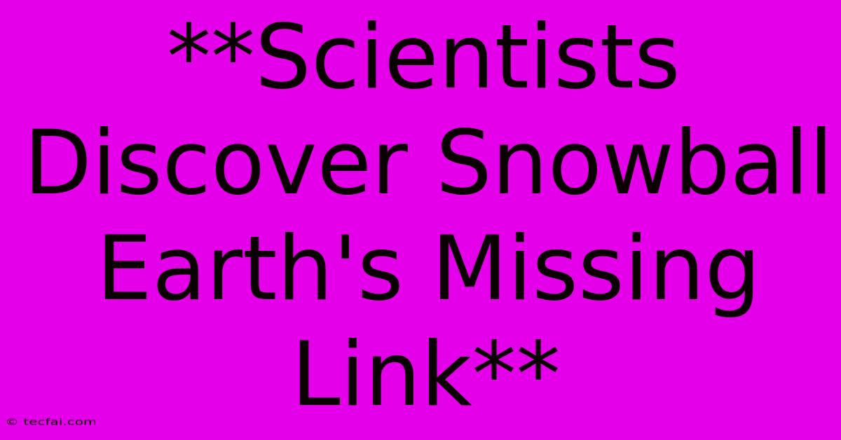 **Scientists Discover Snowball Earth's Missing Link**