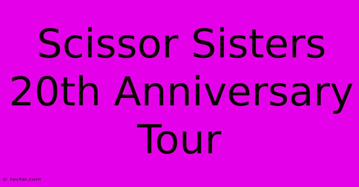 Scissor Sisters 20th Anniversary Tour