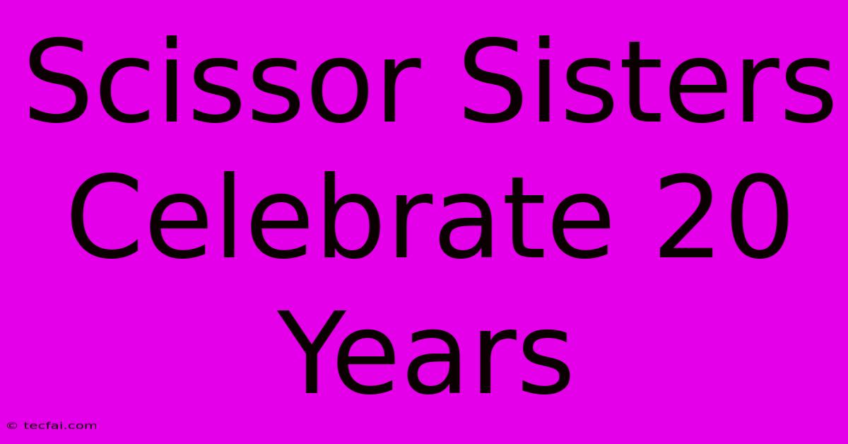 Scissor Sisters Celebrate 20 Years