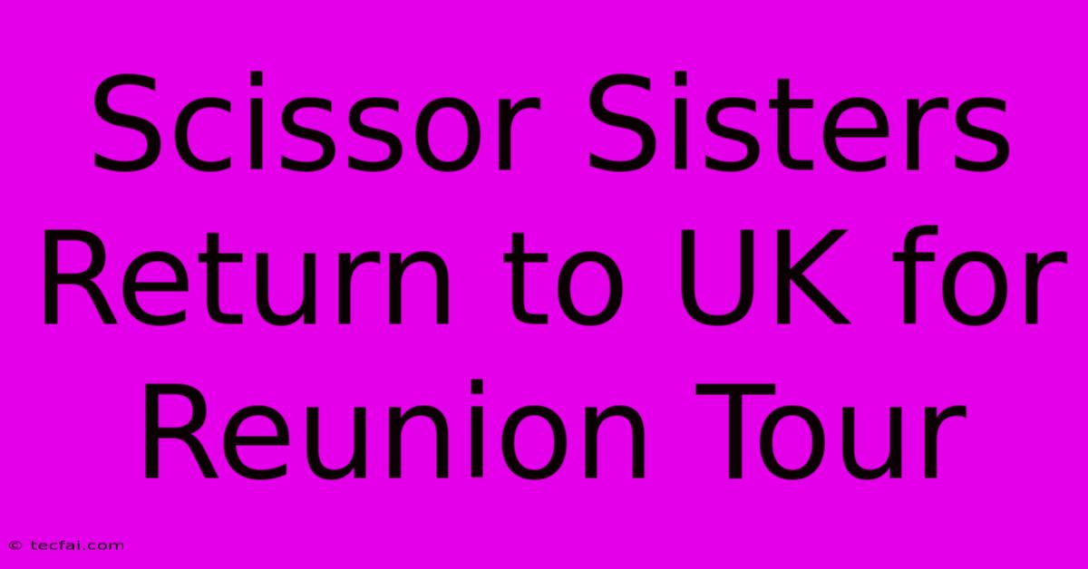 Scissor Sisters Return To UK For Reunion Tour