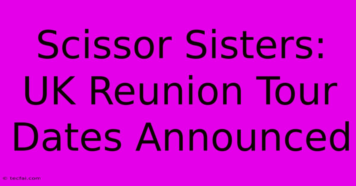 Scissor Sisters: UK Reunion Tour Dates Announced