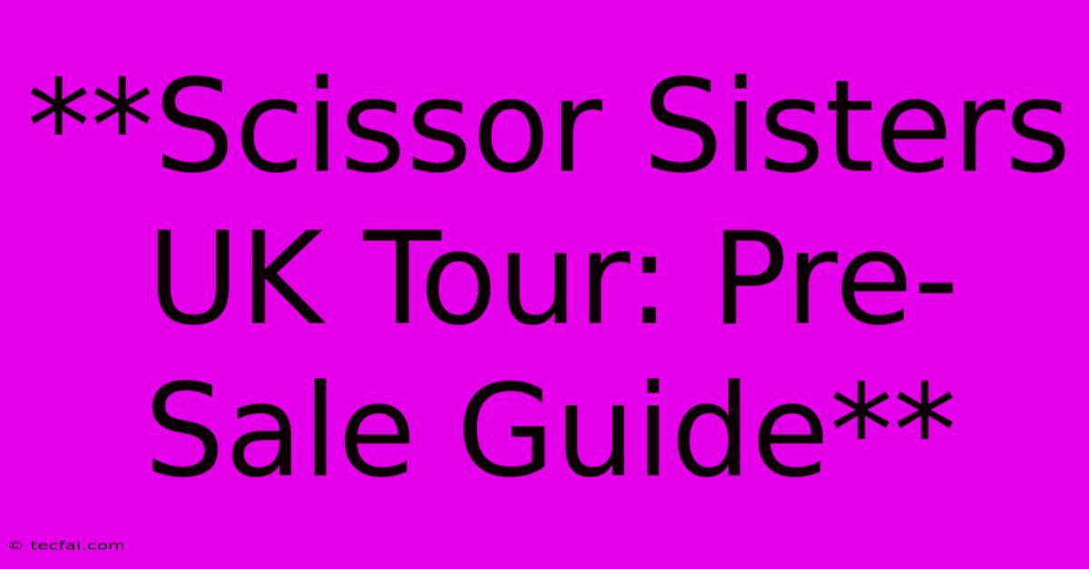 **Scissor Sisters UK Tour: Pre-Sale Guide**