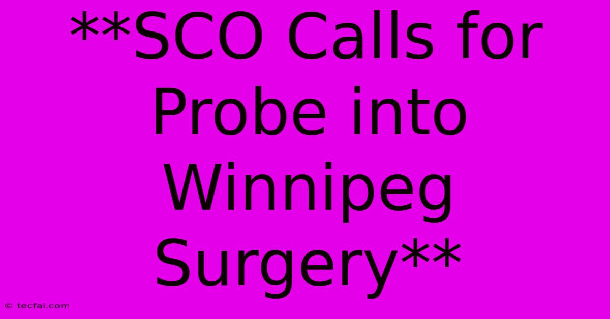 **SCO Calls For Probe Into Winnipeg Surgery**