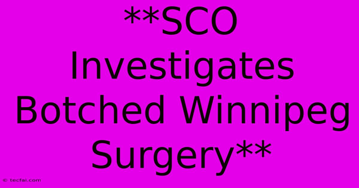 **SCO Investigates Botched Winnipeg Surgery**