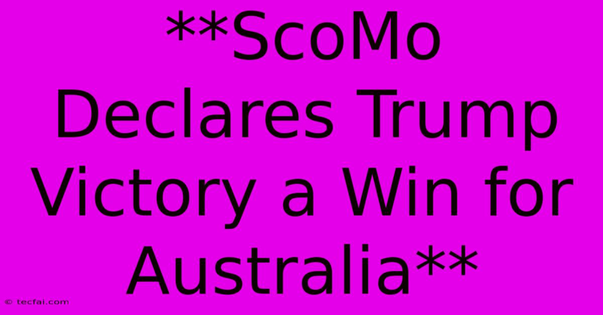 **ScoMo Declares Trump Victory A Win For Australia**