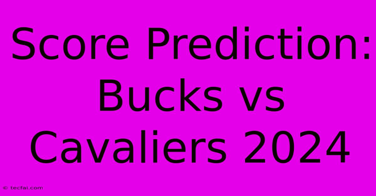 Score Prediction: Bucks Vs Cavaliers 2024 