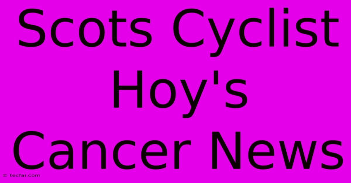 Scots Cyclist Hoy's Cancer News 