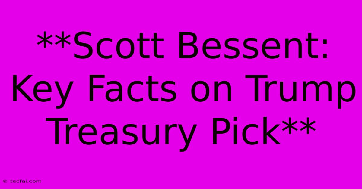 **Scott Bessent: Key Facts On Trump Treasury Pick** 