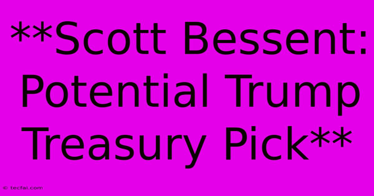 **Scott Bessent: Potential Trump Treasury Pick**