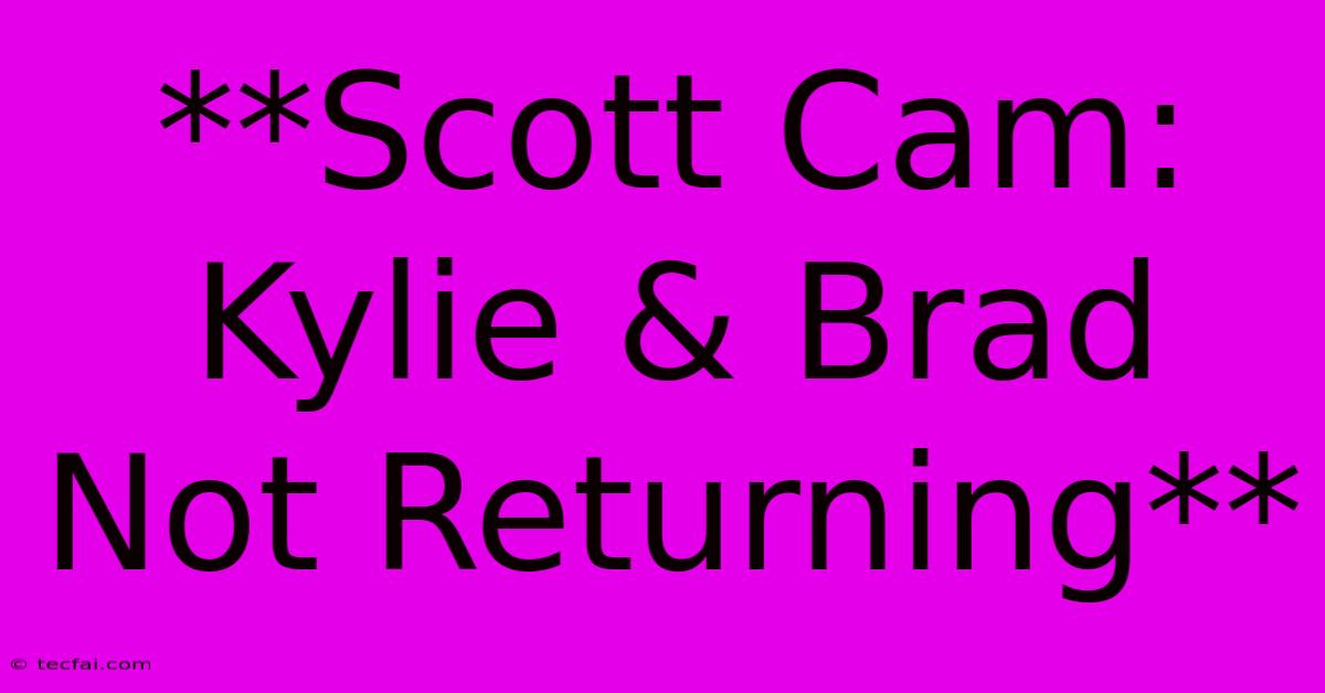 **Scott Cam: Kylie & Brad Not Returning**