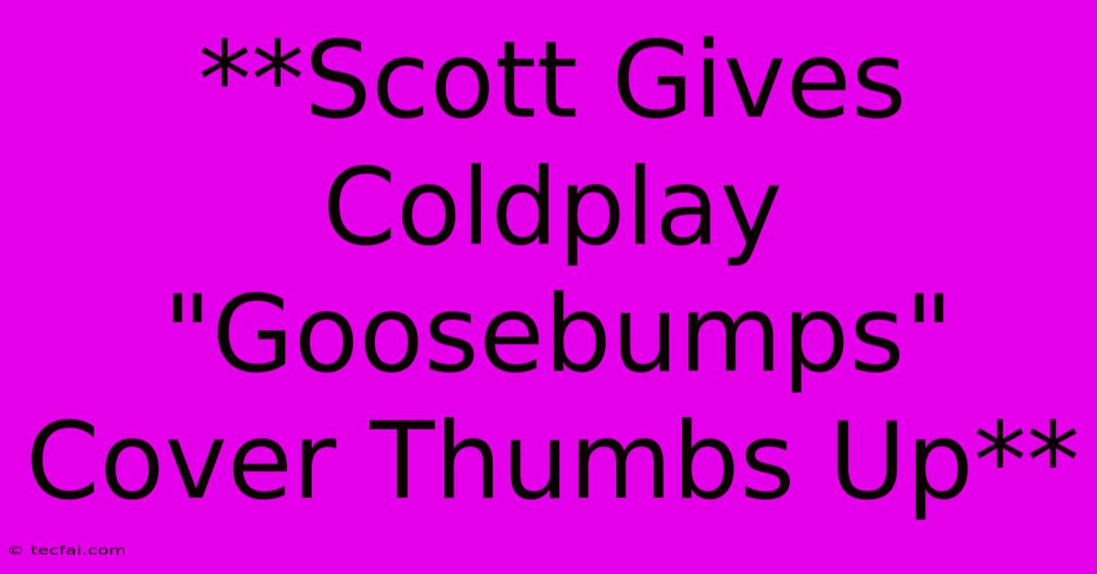 **Scott Gives Coldplay 