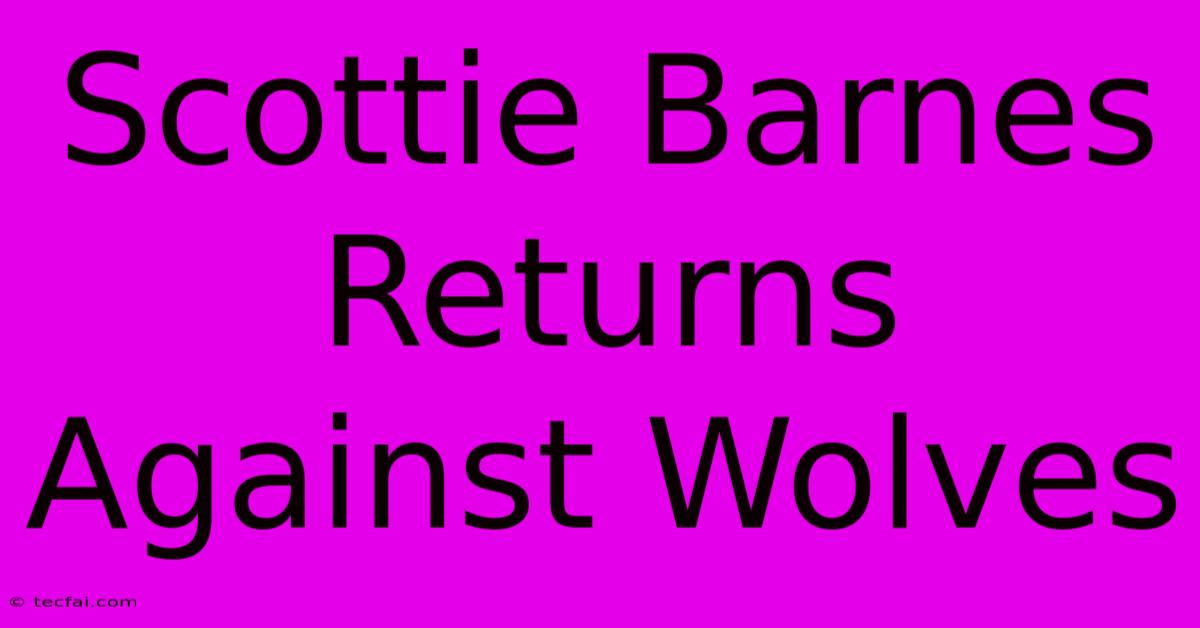 Scottie Barnes Returns Against Wolves