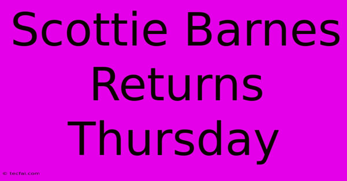 Scottie Barnes Returns Thursday