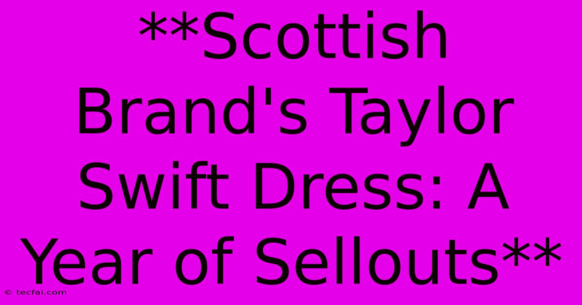 **Scottish Brand's Taylor Swift Dress: A Year Of Sellouts** 