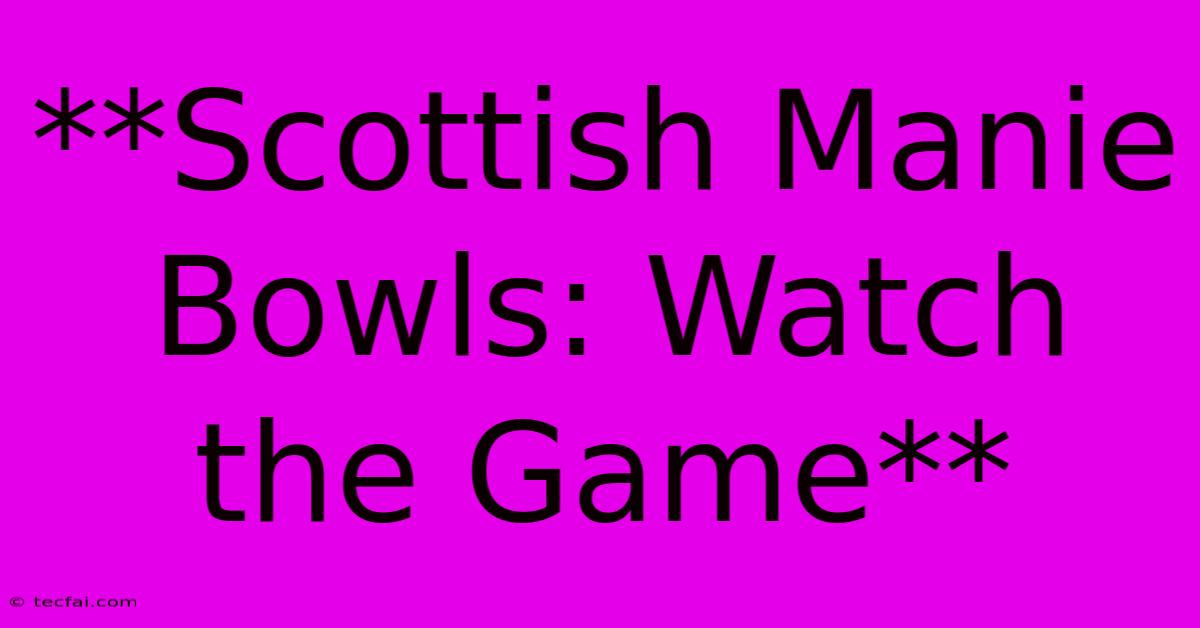 **Scottish Manie Bowls: Watch The Game** 