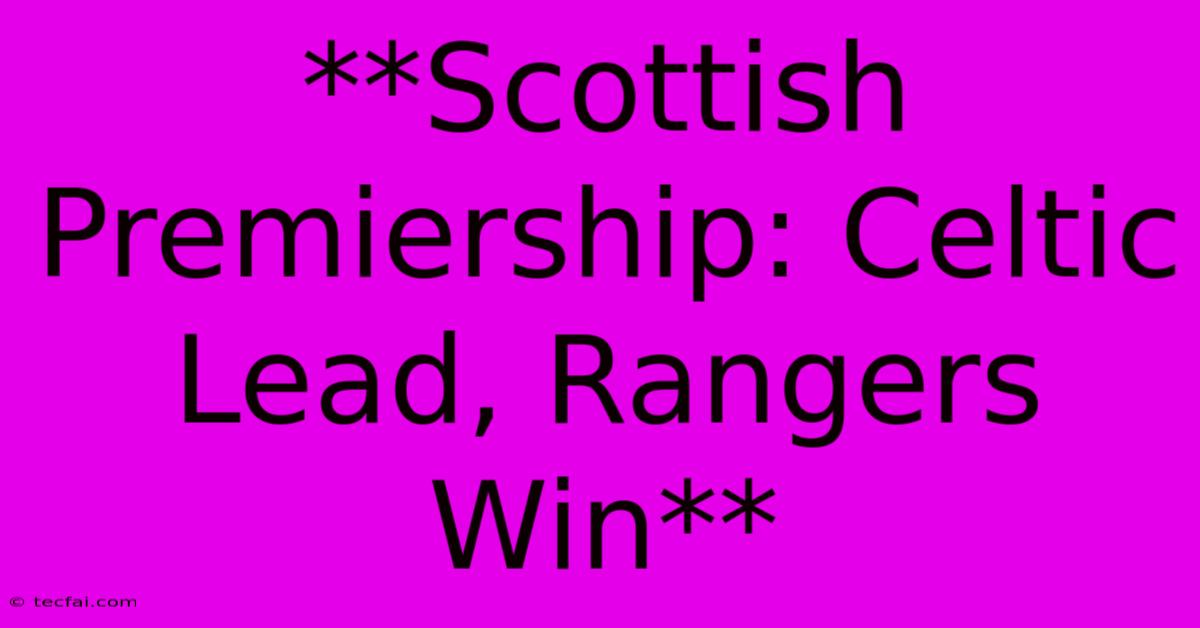 **Scottish Premiership: Celtic Lead, Rangers Win**