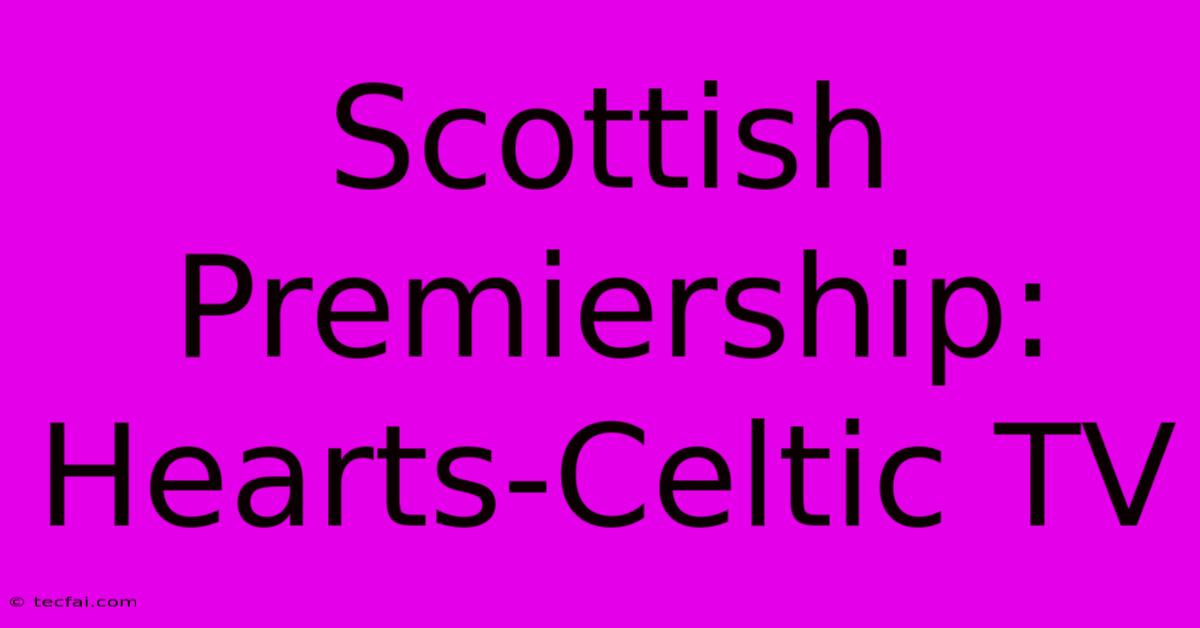 Scottish Premiership: Hearts-Celtic TV