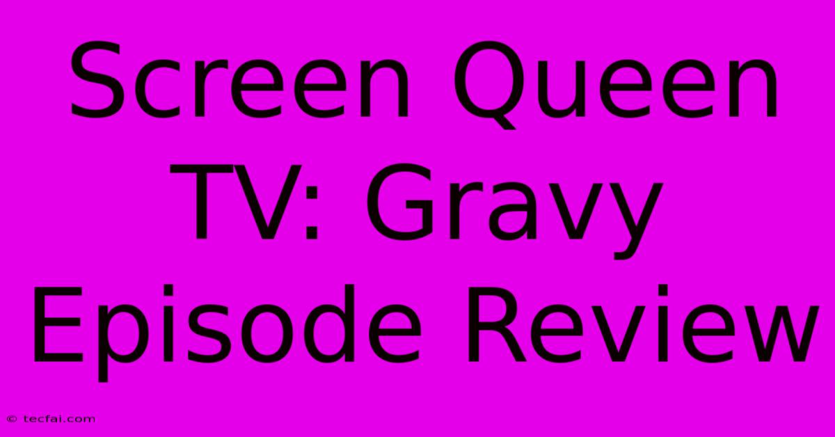 Screen Queen TV: Gravy Episode Review