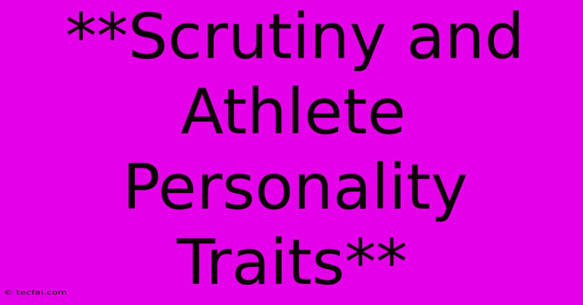 **Scrutiny And Athlete Personality Traits**