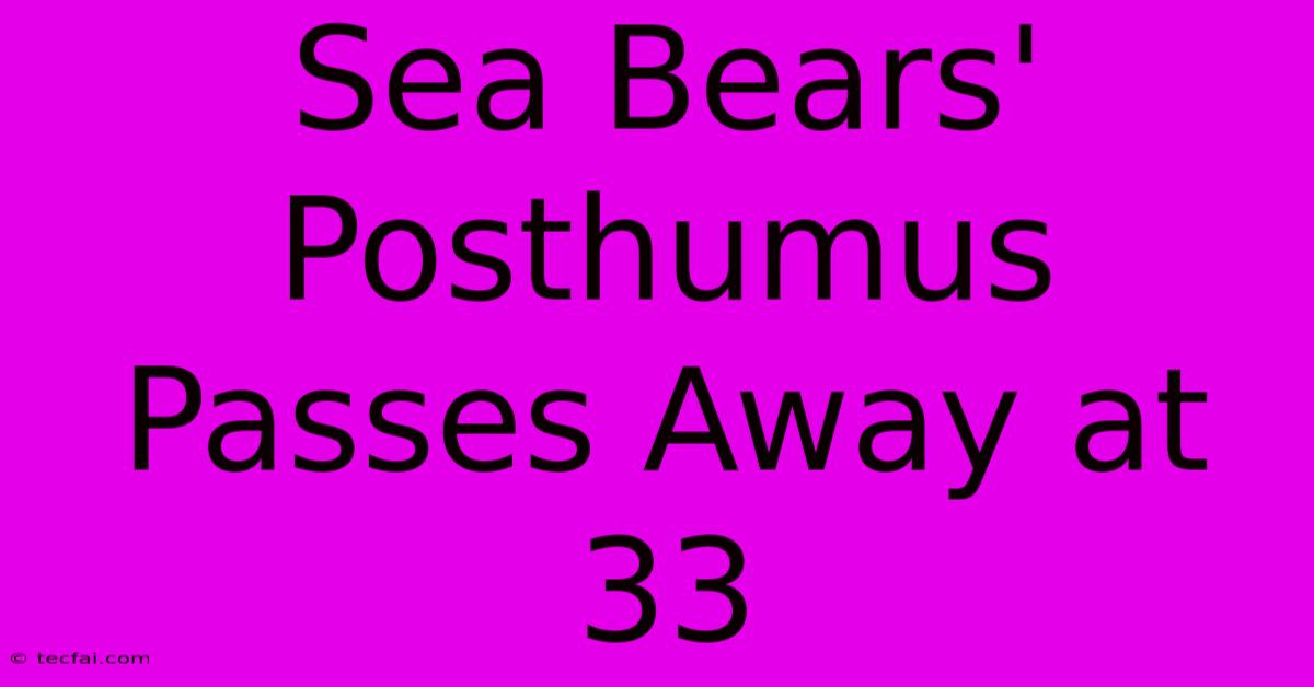 Sea Bears' Posthumus Passes Away At 33