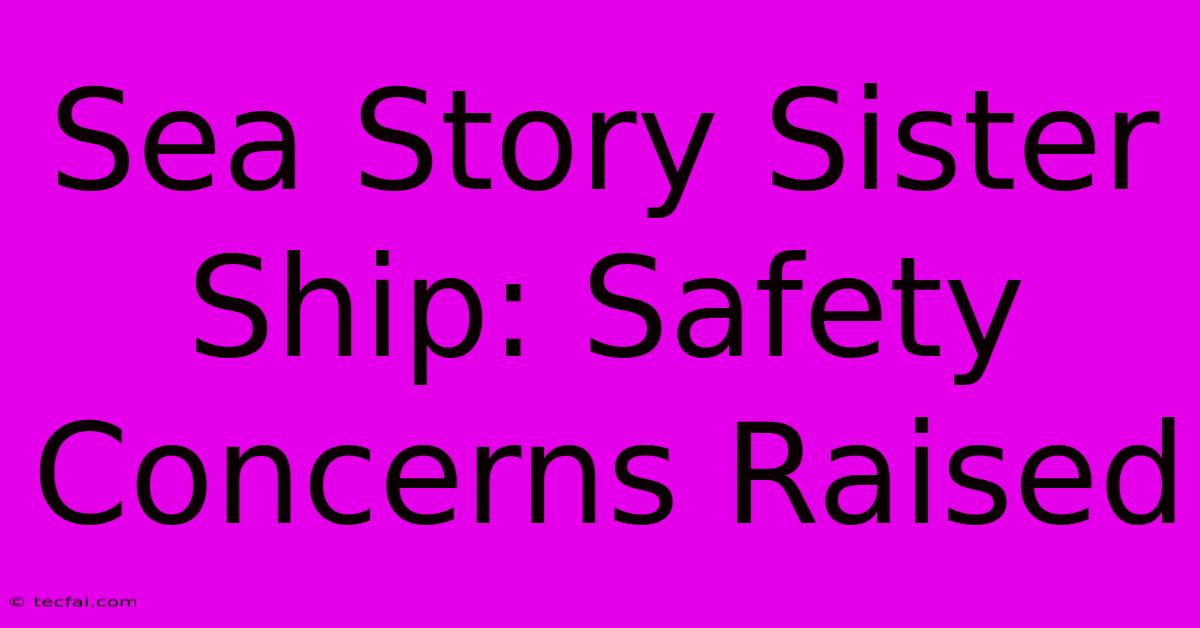 Sea Story Sister Ship: Safety Concerns Raised