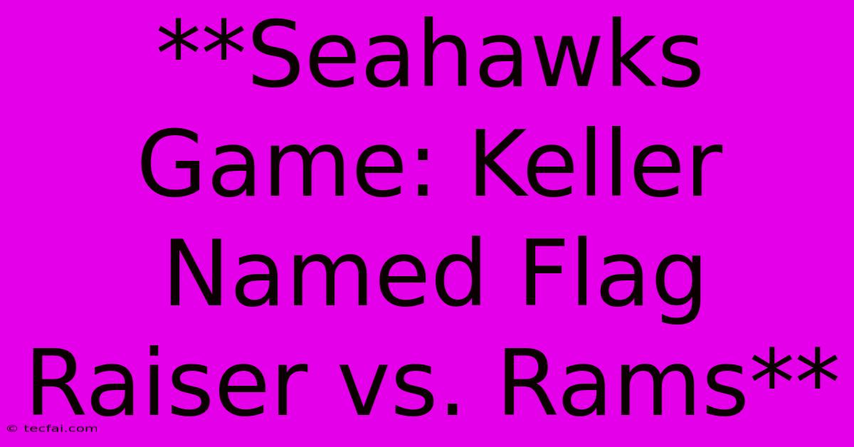 **Seahawks Game: Keller Named Flag Raiser Vs. Rams**