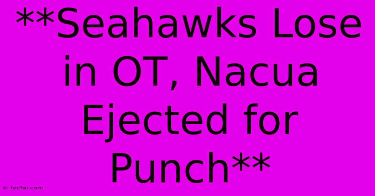 **Seahawks Lose In OT, Nacua Ejected For Punch** 