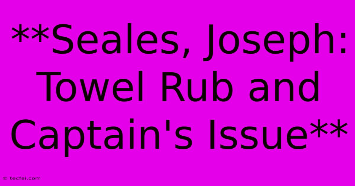 **Seales, Joseph: Towel Rub And Captain's Issue** 