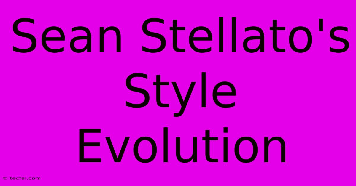 Sean Stellato's Style Evolution