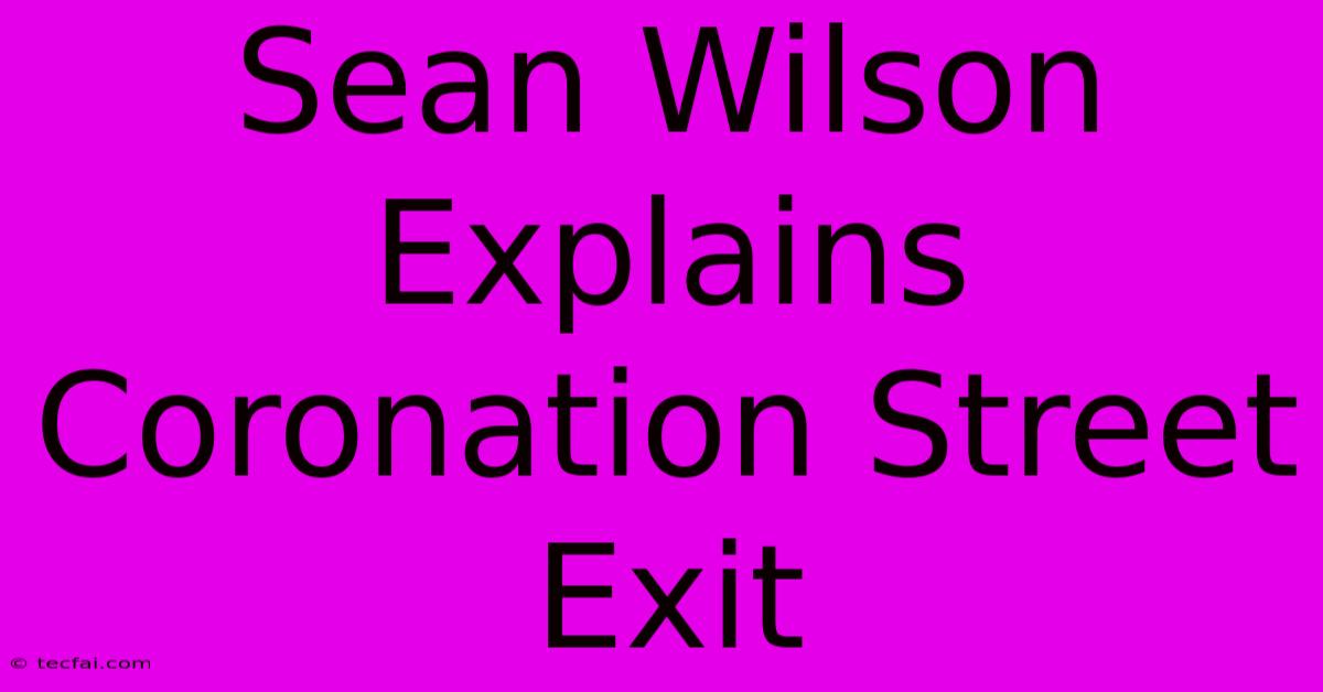 Sean Wilson Explains Coronation Street Exit