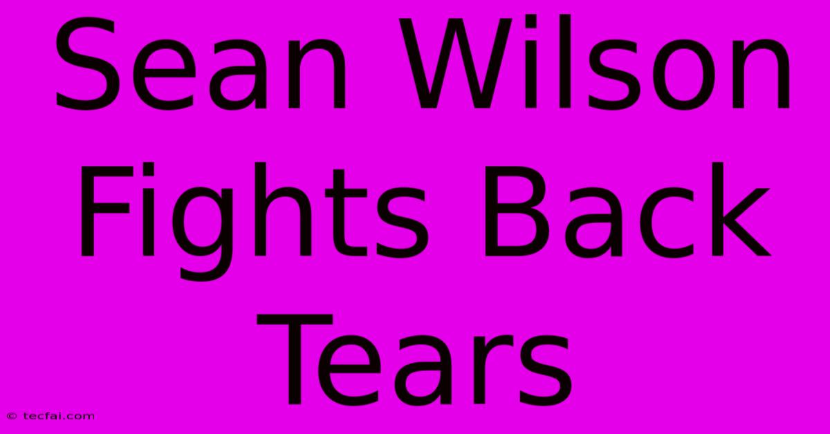 Sean Wilson Fights Back Tears